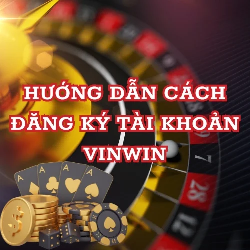 Hướng dẫn cách đăng ký tài khoản Vinwin