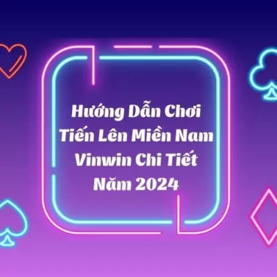 Hướng Dẫn Chơi Tiến Lên Miền Nam Vinwin Chi Tiết Năm 2024