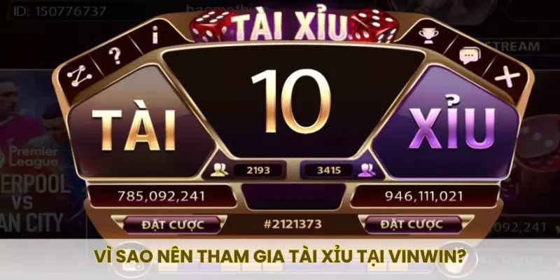 Vì sao nên tham gia tài xỉu tại Vinwin?