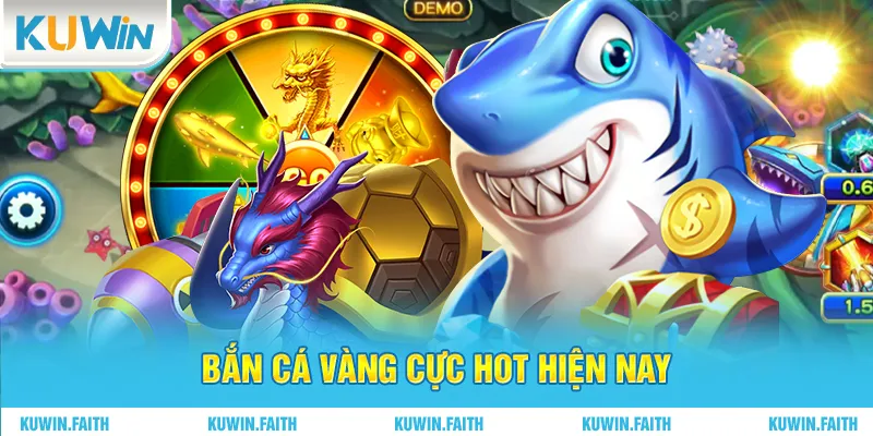 Bắn cá vàng cực hot hiện nay