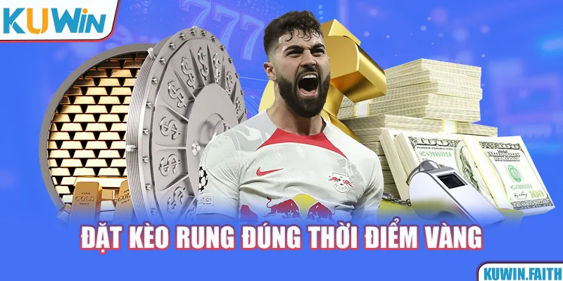 Đặt kèo rung đúng thời điểm vàng