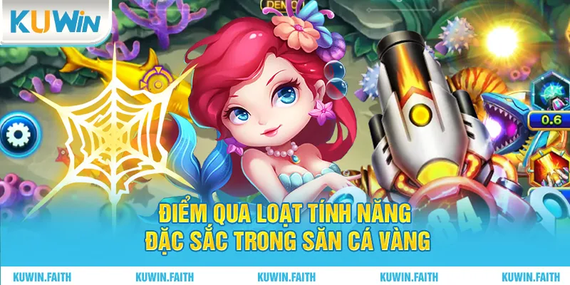 Điểm qua loạt tính năng đặc sắc trong săn cá vàng