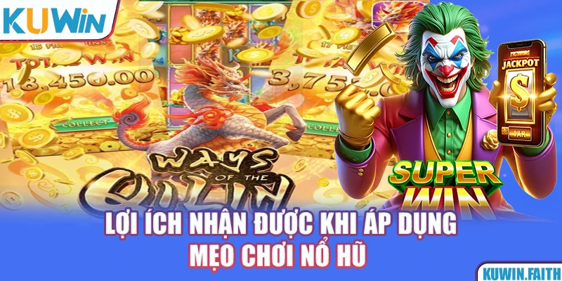 Lợi ích nhận được khi áp dụng mẹo chơi nổ hũ 