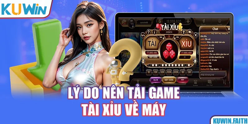 Lý do nên tải game tài xỉu về máy