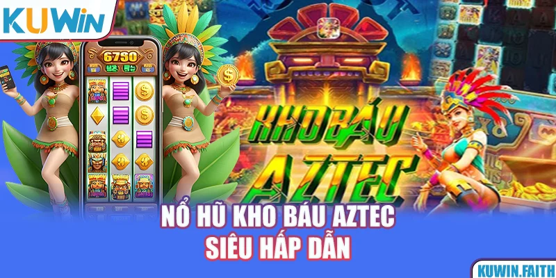 Nổ hũ kho báu Aztec siêu hấp dẫn