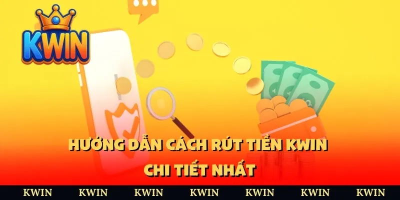 Hướng Dẫn Rút Tiền KUWIN - Nhanh Chóng, An Toàn, Tiện Lợi