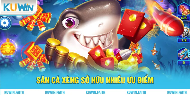 Săn cá xèng sở hữu nhiều ưu điểm