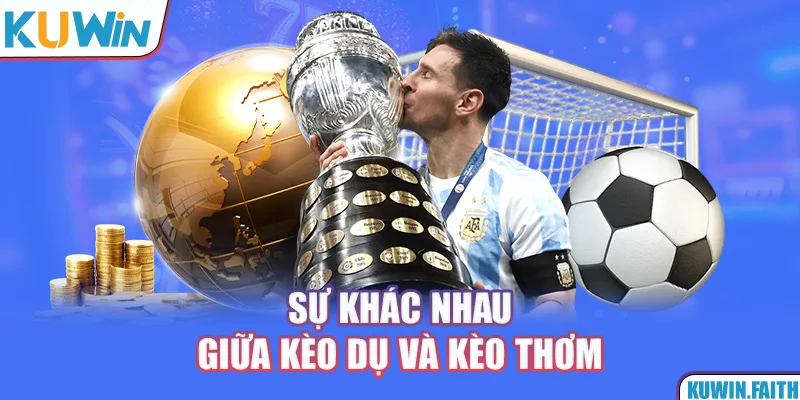 Sự khác nhau giữa kèo dụ và kèo thơm