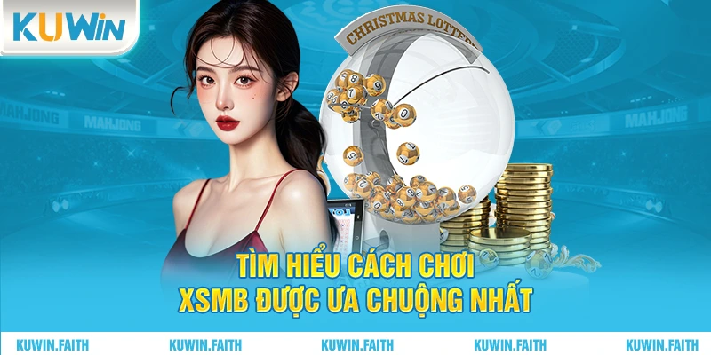 Tìm hiểu cách chơi XSMB được ưa chuộng nhất