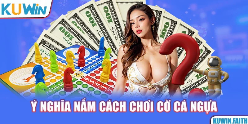 Ý nghĩa nắm cách chơi cờ cá ngựa